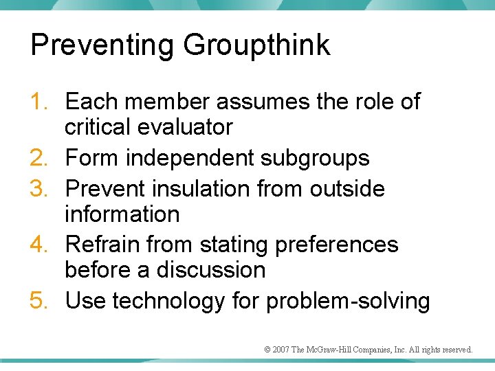 Preventing Groupthink 1. Each member assumes the role of critical evaluator 2. Form independent