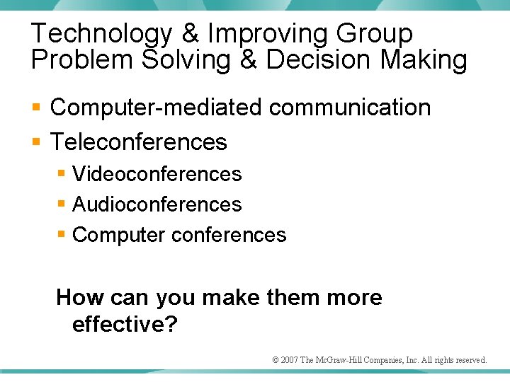 Technology & Improving Group Problem Solving & Decision Making § Computer-mediated communication § Teleconferences