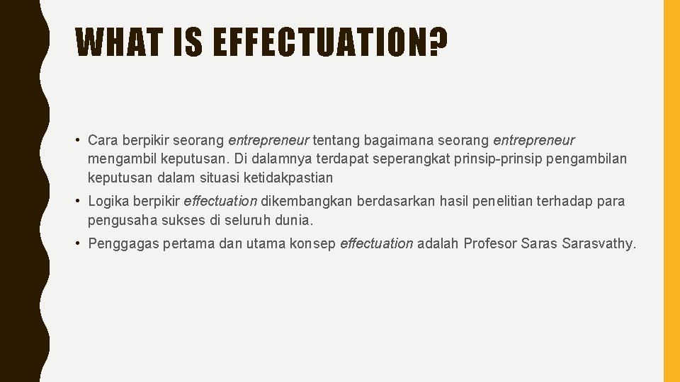 WHAT IS EFFECTUATION? • Cara berpikir seorang entrepreneur tentang bagaimana seorang entrepreneur mengambil keputusan.