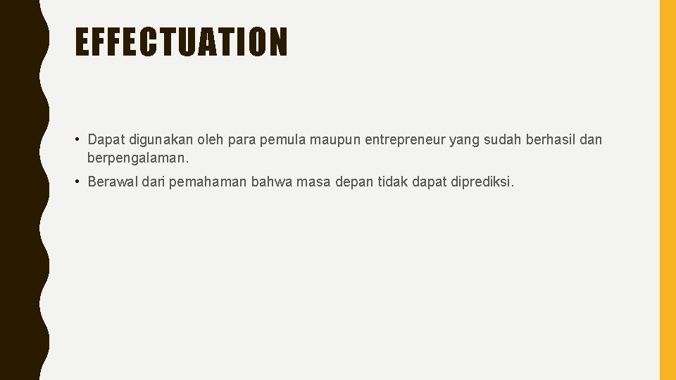 EFFECTUATION • Dapat digunakan oleh para pemula maupun entrepreneur yang sudah berhasil dan berpengalaman.