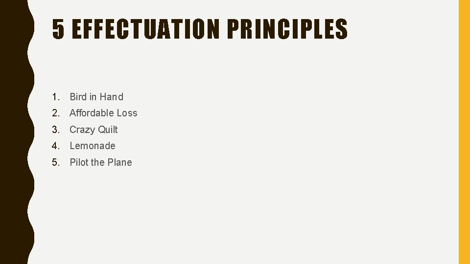 5 EFFECTUATION PRINCIPLES 1. Bird in Hand 2. Affordable Loss 3. Crazy Quilt 4.