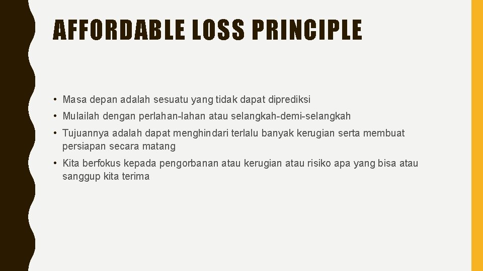 AFFORDABLE LOSS PRINCIPLE • Masa depan adalah sesuatu yang tidak dapat diprediksi • Mulailah