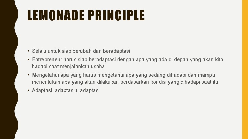 LEMONADE PRINCIPLE • Selalu untuk siap berubah dan beradaptasi • Entrepreneur harus siap beradaptasi