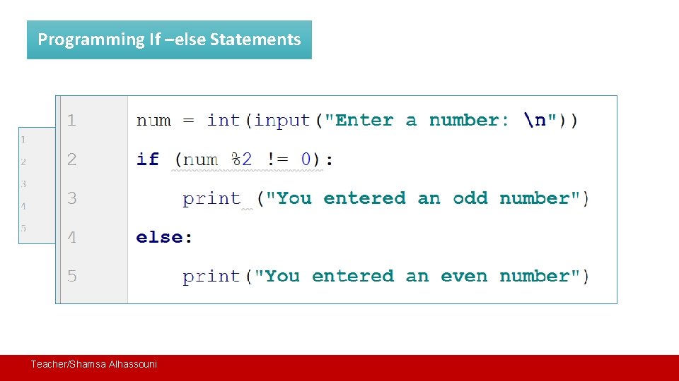 Programming If –else Statements Teacher/Shamsa Alhassouni 