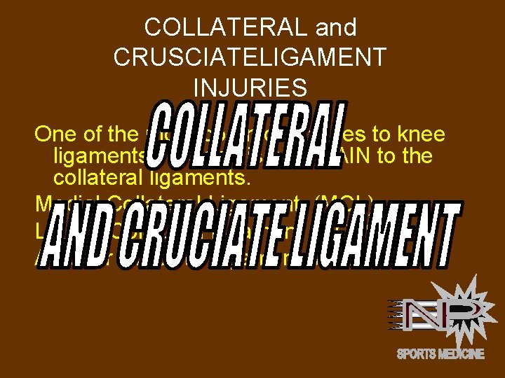 COLLATERAL and CRUSCIATELIGAMENT INJURIES One of the more common injuries to knee ligaments in