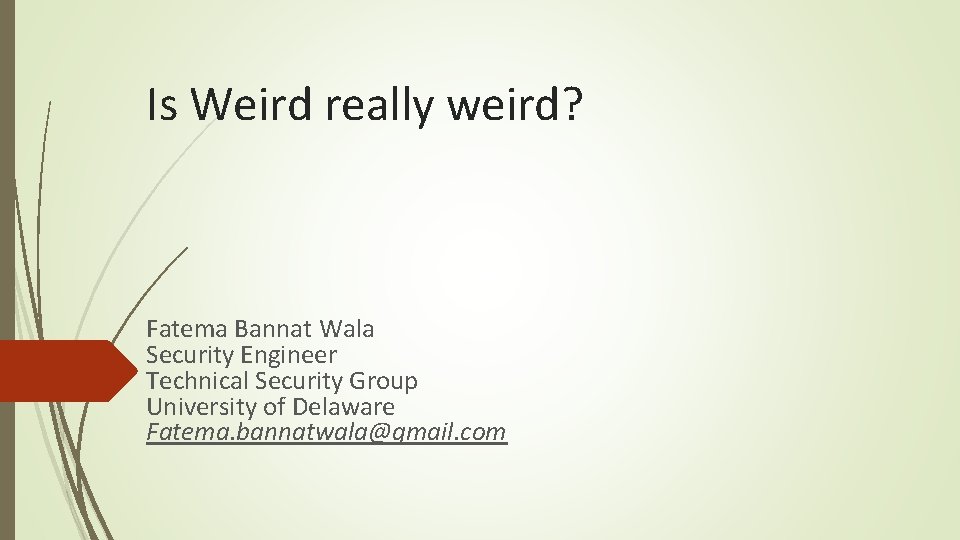 Is Weird really weird? Fatema Bannat Wala Security Engineer Technical Security Group University of