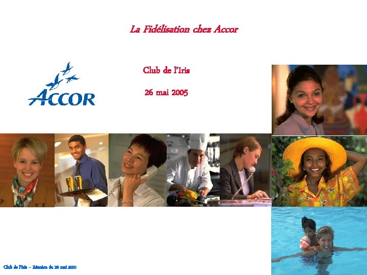 La Fidélisation chez Accor Club de l’Iris 26 mai 2005 Club de l’Iris –