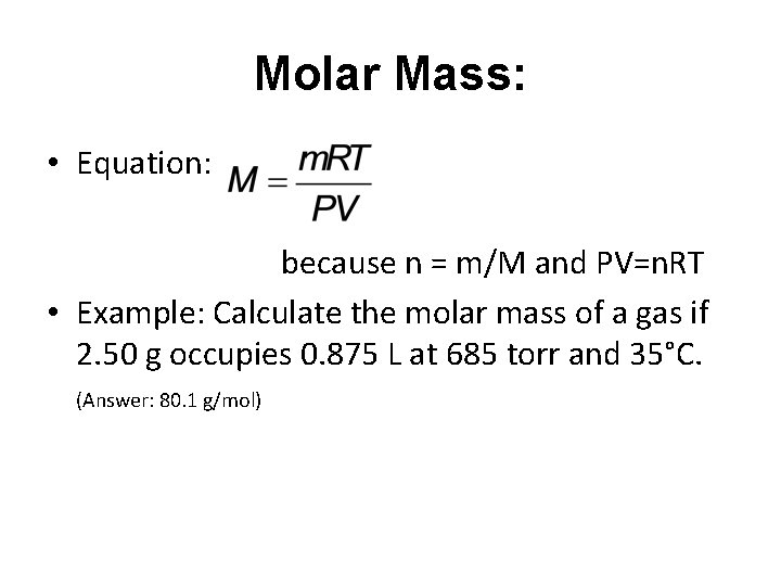 Molar Mass: • Equation: because n = m/M and PV=n. RT • Example: Calculate