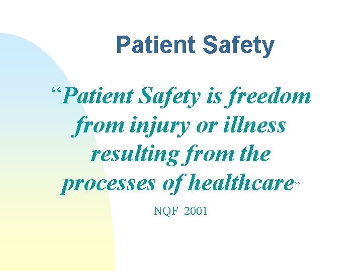 Patient Safety “Patient Safety is freedom from injury or illness resulting from the processes