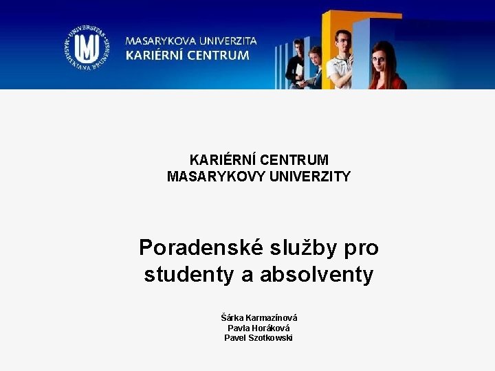 www. kariera. muni. cz KARIÉRNÍ CENTRUM MASARYKOVY UNIVERZITY Poradenské služby pro studenty a absolventy