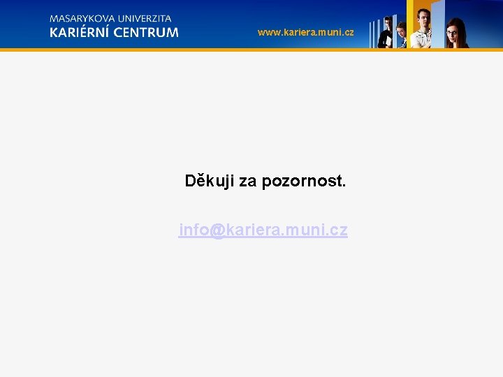 www. kariera. muni. cz Děkuji za pozornost. info@kariera. muni. cz 