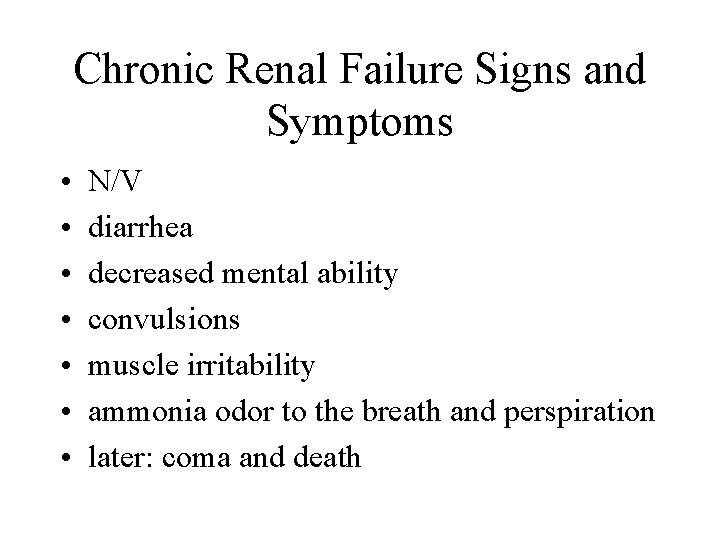 Chronic Renal Failure Signs and Symptoms • • N/V diarrhea decreased mental ability convulsions