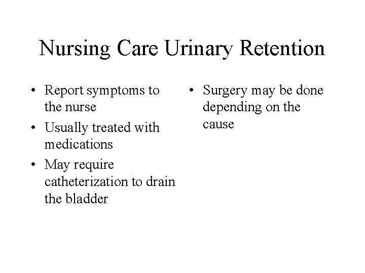 Nursing Care Urinary Retention • Report symptoms to • Surgery may be done the