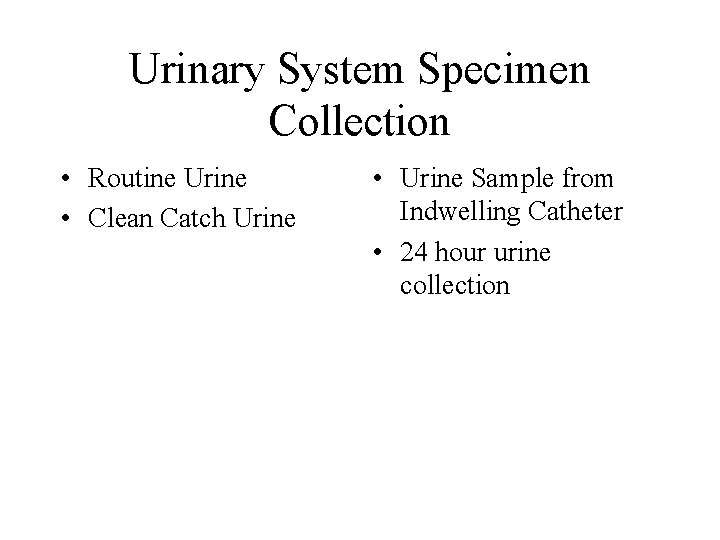 Urinary System Specimen Collection • Routine Urine • Clean Catch Urine • Urine Sample