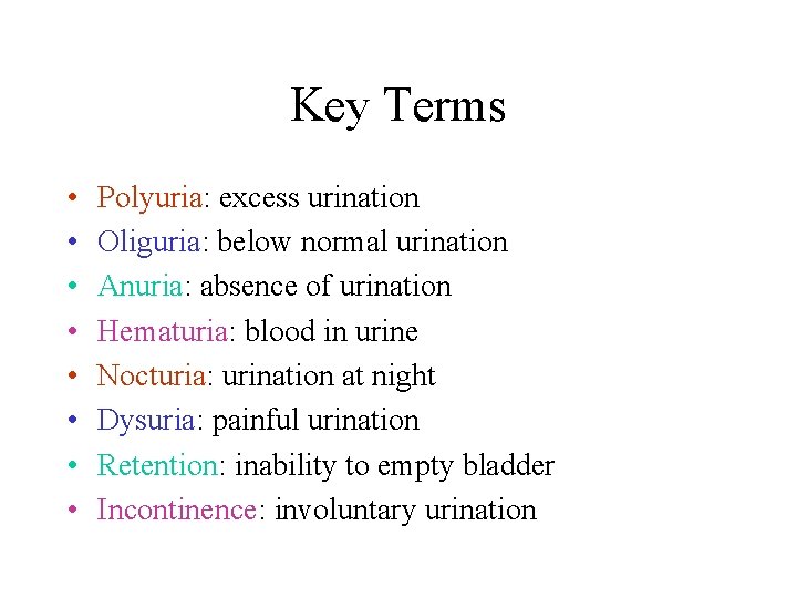 Key Terms • • Polyuria: excess urination Oliguria: below normal urination Anuria: absence of