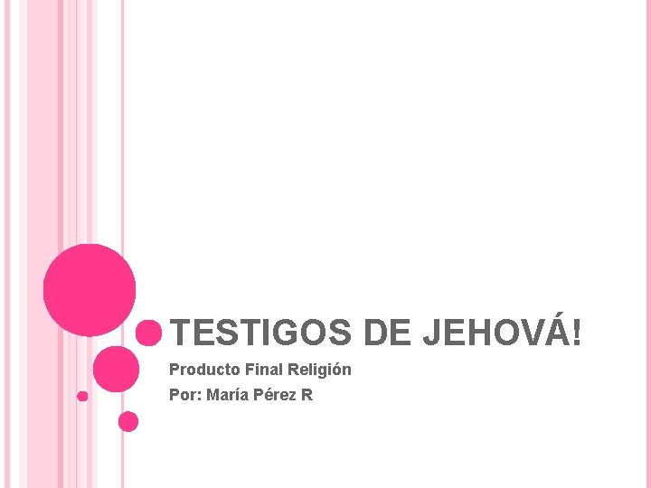 TESTIGOS DE JEHOVÁ! Producto Final Religión Por: María Pérez R 