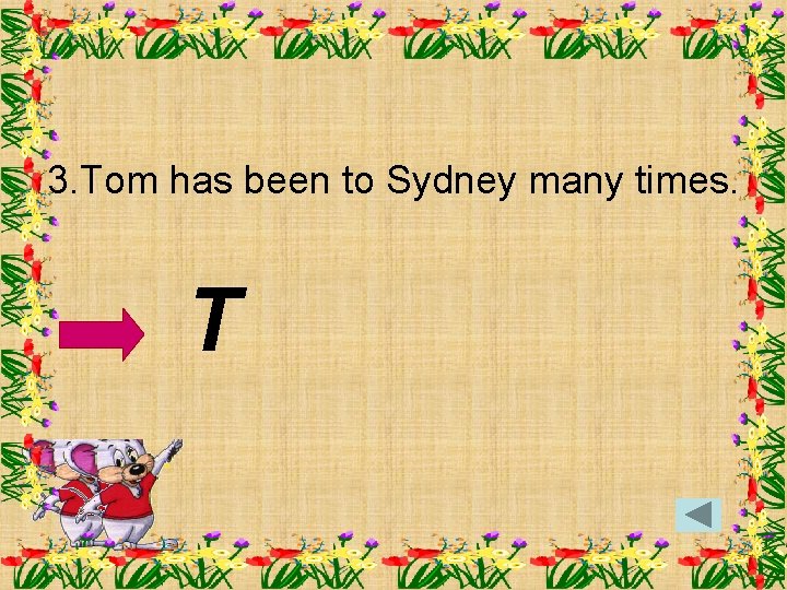3. Tom has been to Sydney many times. T 