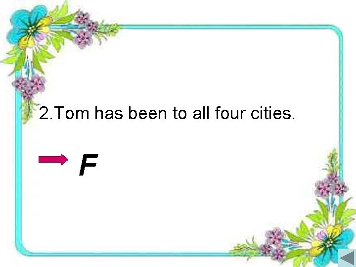 2. Tom has been to all four cities. F 