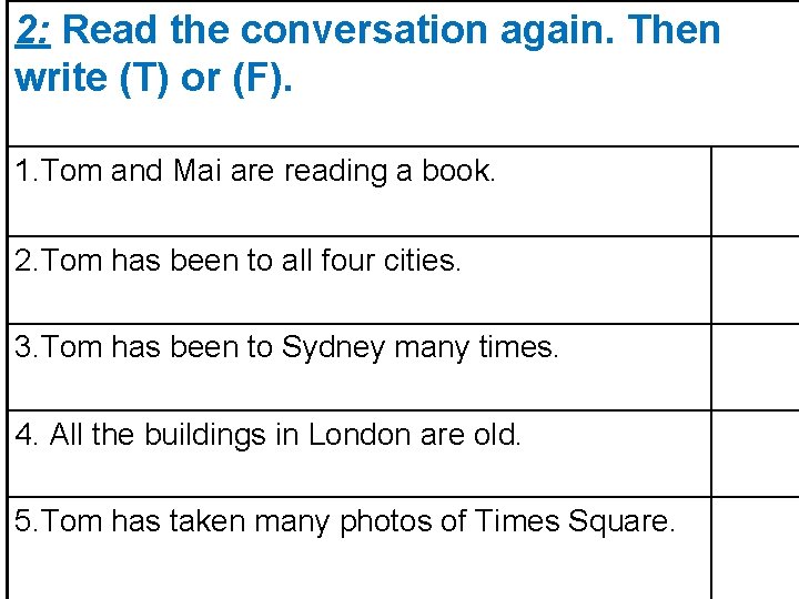 2: Read the conversation again. Then write (T) or (F). 1. Tom and Mai