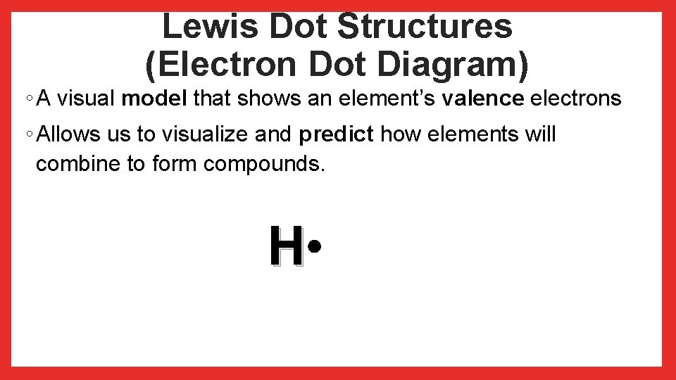 Lewis Dot Structures (Electron Dot Diagram) ◦ A visual model that shows an element’s