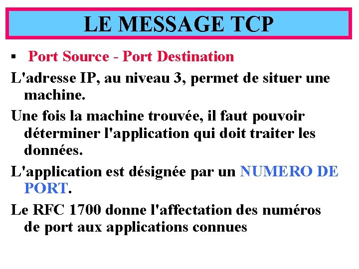 LE MESSAGE TCP Port Source - Port Destination L'adresse IP, au niveau 3, permet