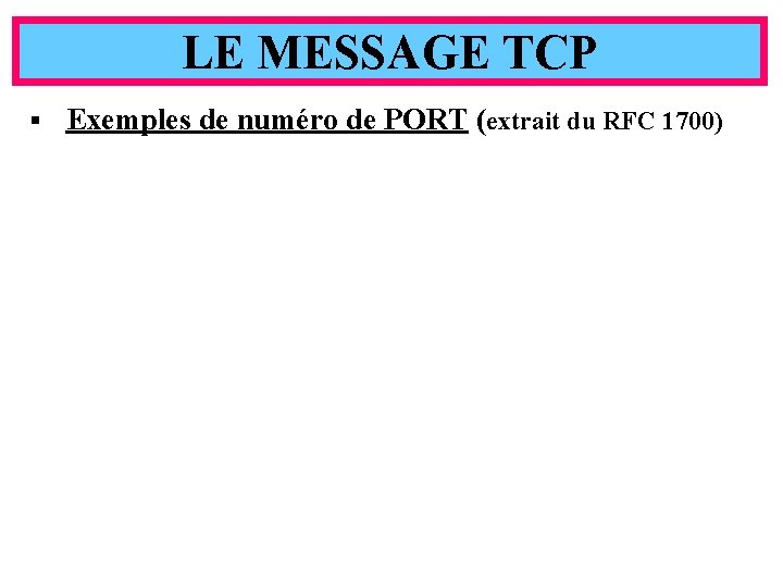 LE MESSAGE TCP § Exemples de numéro de PORT (extrait du RFC 1700) Yonel