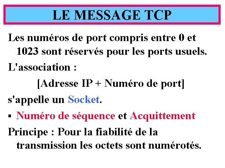 LE MESSAGE TCP Les numéros de port compris entre 0 et 1023 sont réservés