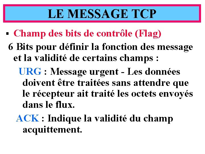 LE MESSAGE TCP Champ des bits de contrôle (Flag) 6 Bits pour définir la