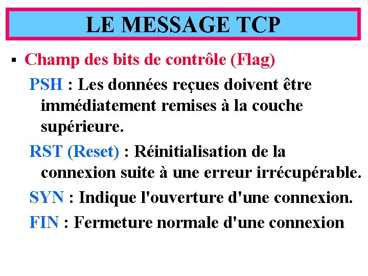 LE MESSAGE TCP § Champ des bits de contrôle (Flag) PSH : Les données