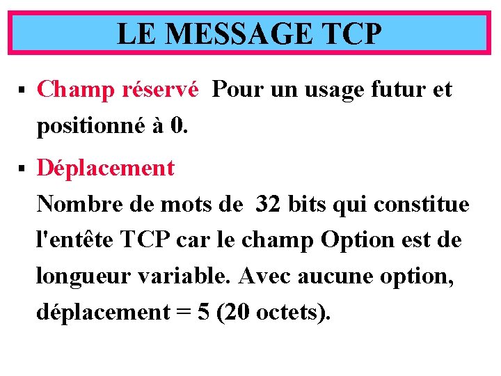 LE MESSAGE TCP § Champ réservé Pour un usage futur et positionné à 0.