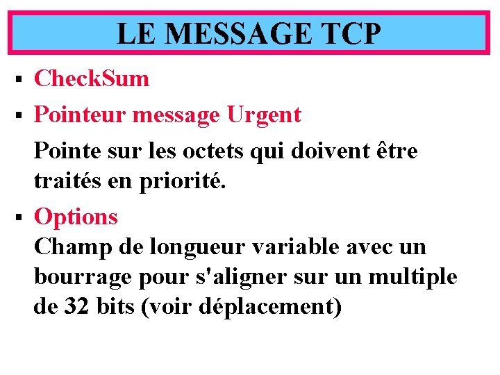 LE MESSAGE TCP Check. Sum § Pointeur message Urgent Pointe sur les octets qui