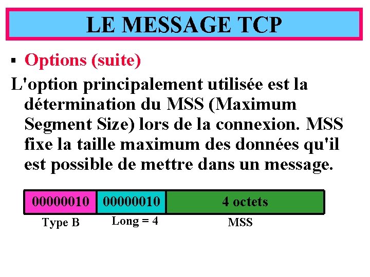 LE MESSAGE TCP Options (suite) L'option principalement utilisée est la détermination du MSS (Maximum