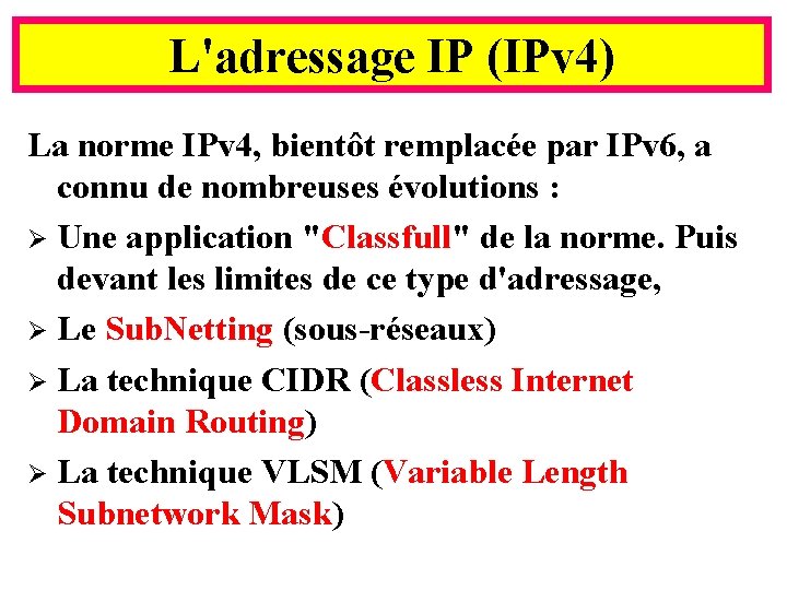 L'adressage IP (IPv 4) La norme IPv 4, bientôt remplacée par IPv 6, a