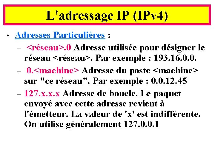 L'adressage IP (IPv 4) • Adresses Particulières : – <réseau>. 0 Adresse utilisée pour
