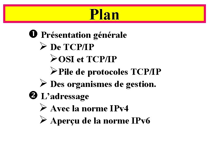 Plan Présentation générale Ø De TCP/IP ØOSI et TCP/IP ØPile de protocoles TCP/IP Ø