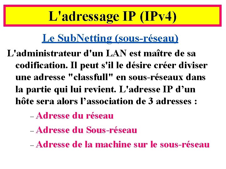 L'adressage IP (IPv 4) Le Sub. Netting (sous-réseau) L'administrateur d'un LAN est maître de