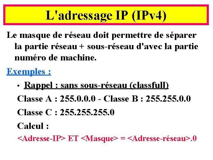 L'adressage IP (IPv 4) Le masque de réseau doit permettre de séparer la partie