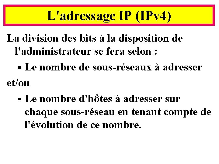 L'adressage IP (IPv 4) La division des bits à la disposition de l'administrateur se