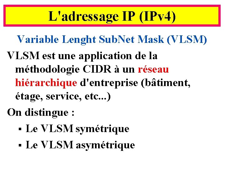 L'adressage IP (IPv 4) Variable Lenght Sub. Net Mask (VLSM) VLSM est une application