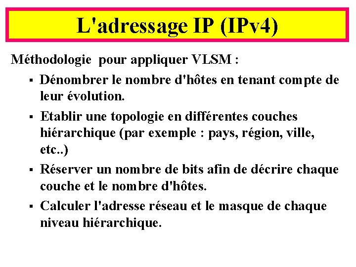 L'adressage IP (IPv 4) Méthodologie pour appliquer VLSM : § Dénombrer le nombre d'hôtes