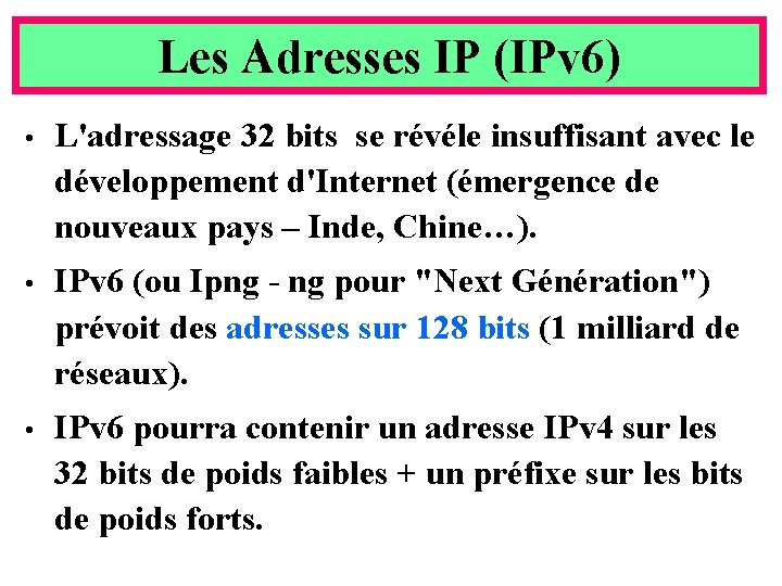 Les Adresses IP (IPv 6) • L'adressage 32 bits se révéle insuffisant avec le