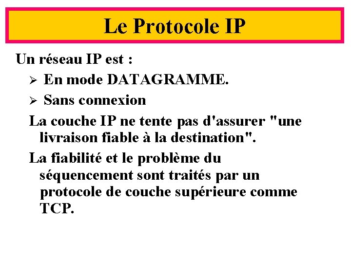 Le Protocole IP Un réseau IP est : Ø En mode DATAGRAMME. Ø Sans