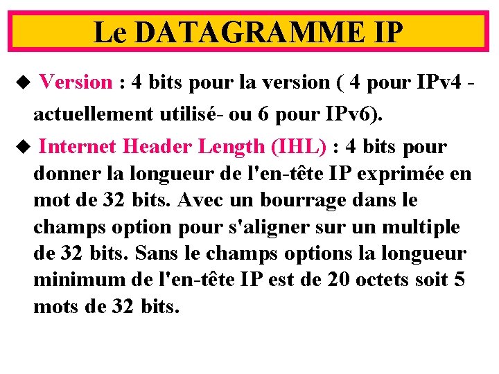 Le DATAGRAMME IP Version : 4 bits pour la version ( 4 pour IPv