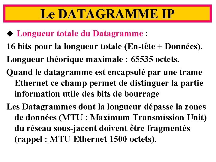 Le DATAGRAMME IP Longueur totale du Datagramme : 16 bits pour la longueur totale