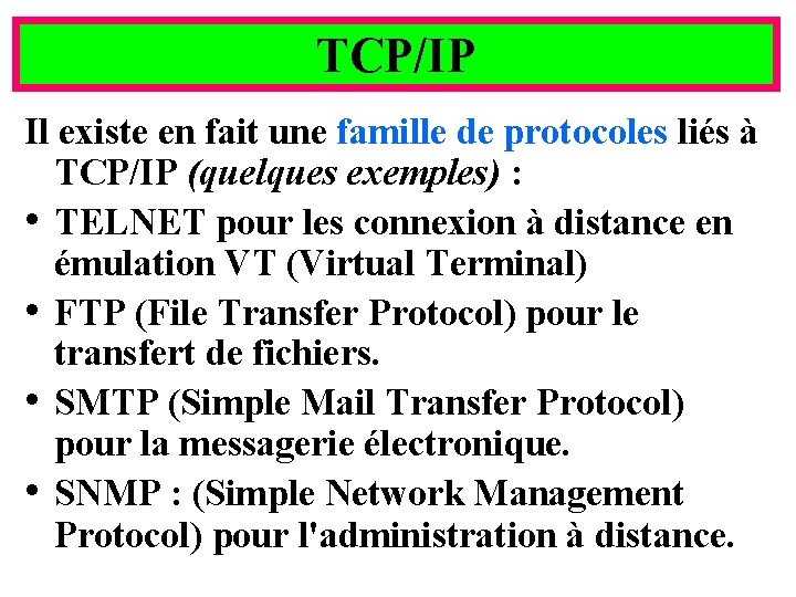 TCP/IP Il existe en fait une famille de protocoles liés à TCP/IP (quelques exemples)