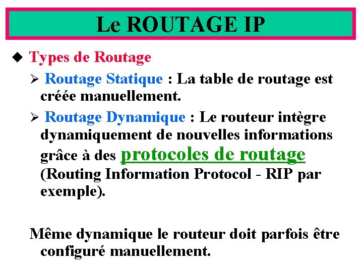 Le ROUTAGE IP u Types de Routage Ø Routage Statique : La table de