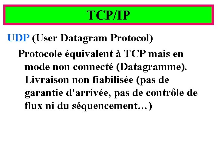 TCP/IP UDP (User Datagram Protocol) Protocole équivalent à TCP mais en mode non connecté