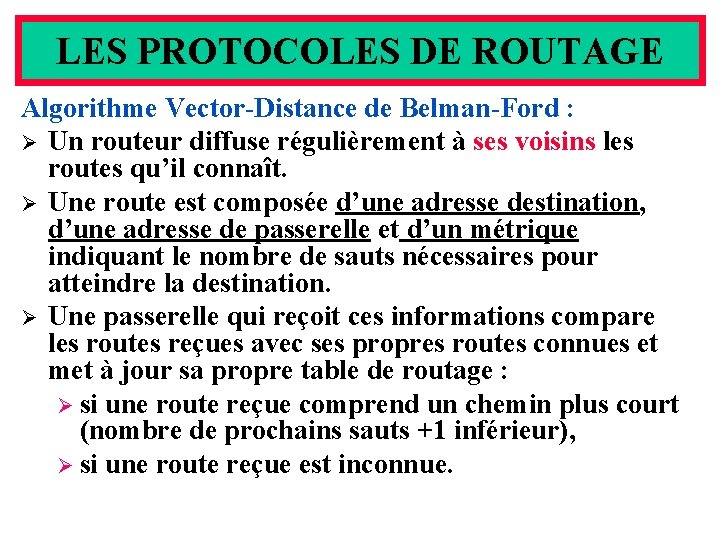 LES PROTOCOLES DE ROUTAGE Algorithme Vector-Distance de Belman-Ford : Ø Un routeur diffuse régulièrement