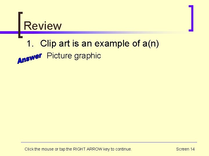 Review 1. Clip art is an example of a(n) Picture graphic Click the mouse