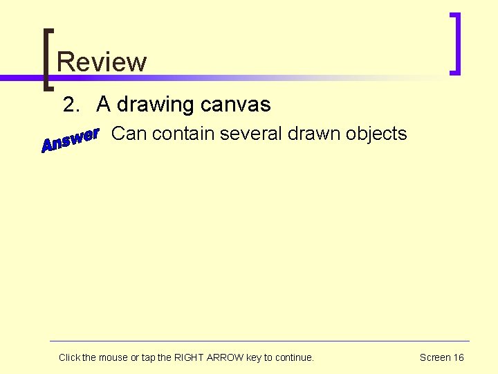 Review 2. A drawing canvas Can contain several drawn objects Click the mouse or